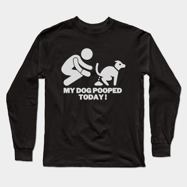 My dog pooped today! Long Sleeve T-Shirt by Dress Wild